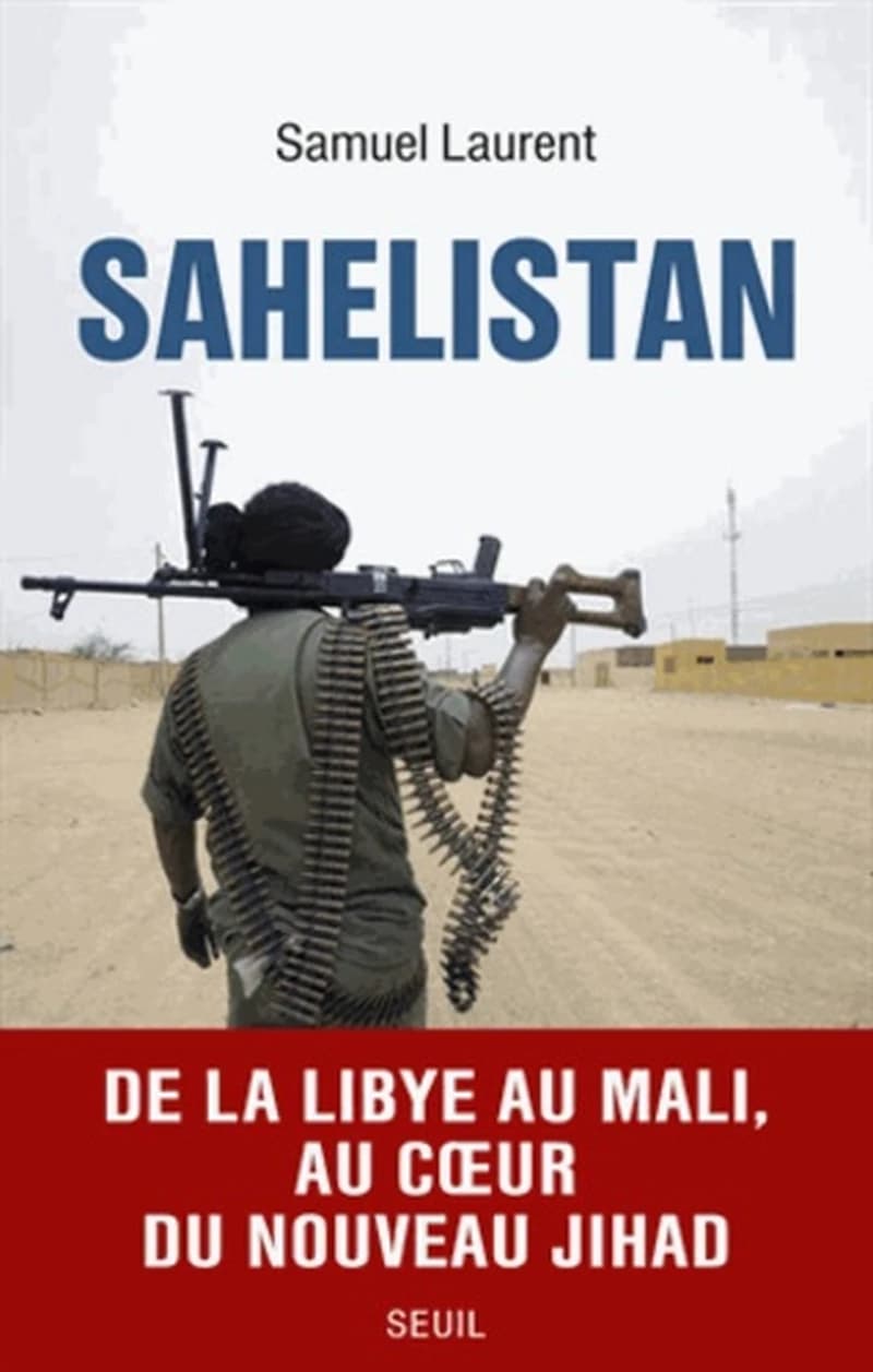Sahelistan : de la Libye au Mali, au coeur du nouveau Jihad
