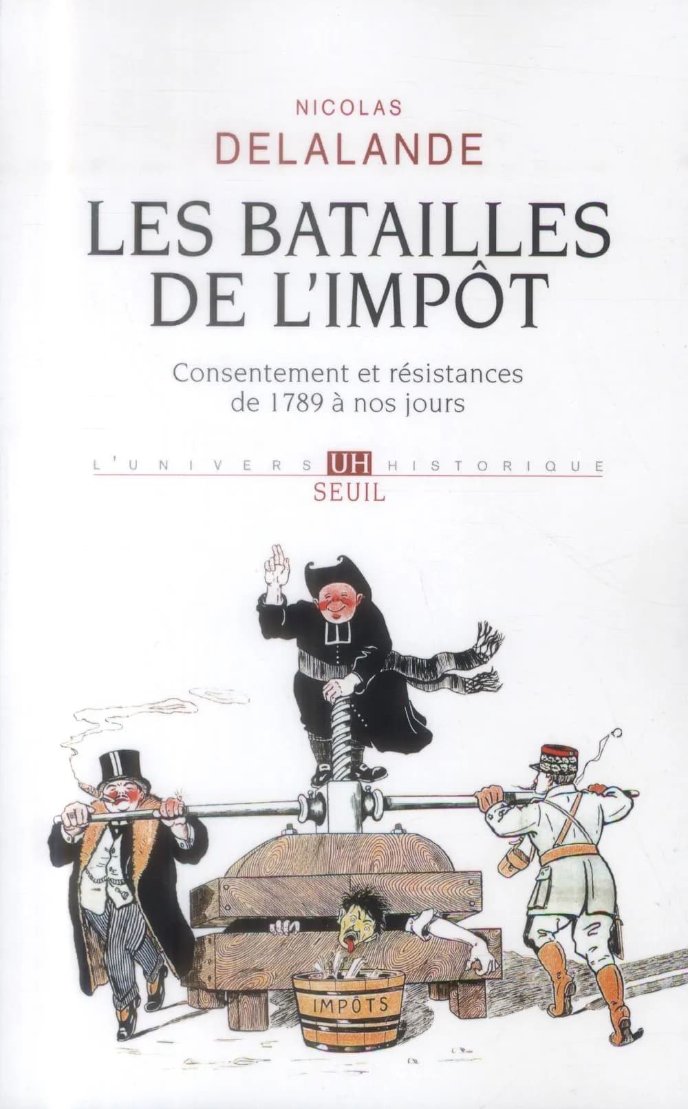 Les batailles de l'impôt : consentement et résistances de 1789 à nos jours ([Nouvelle éd.]) Nicolas Delalande