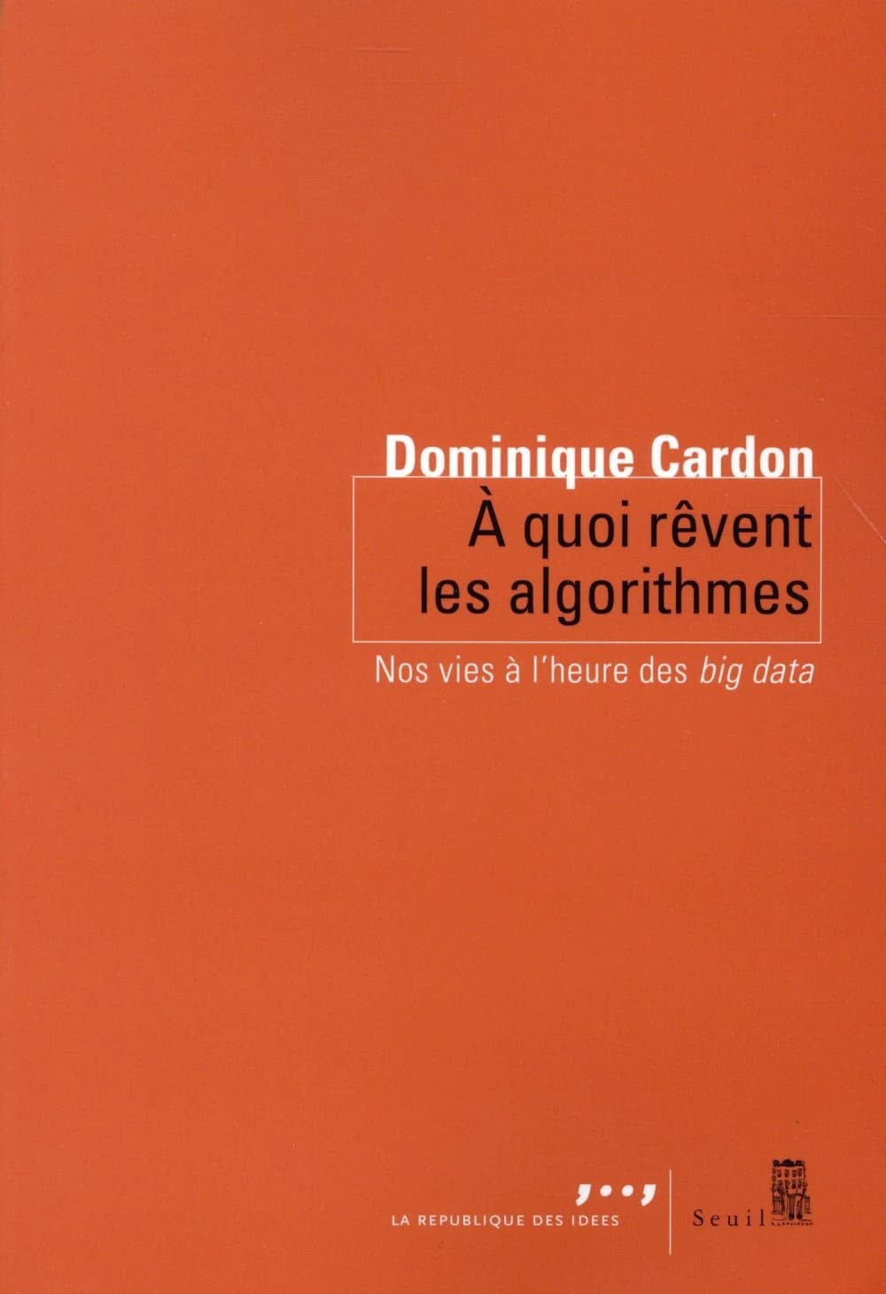 À quoi rêvent les algorithmes : Nos vies à l'heure des big data
