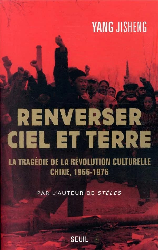 Renverser ciel et terre : la tragédie de la Révolution culturelle : Chine, 1966-1976
