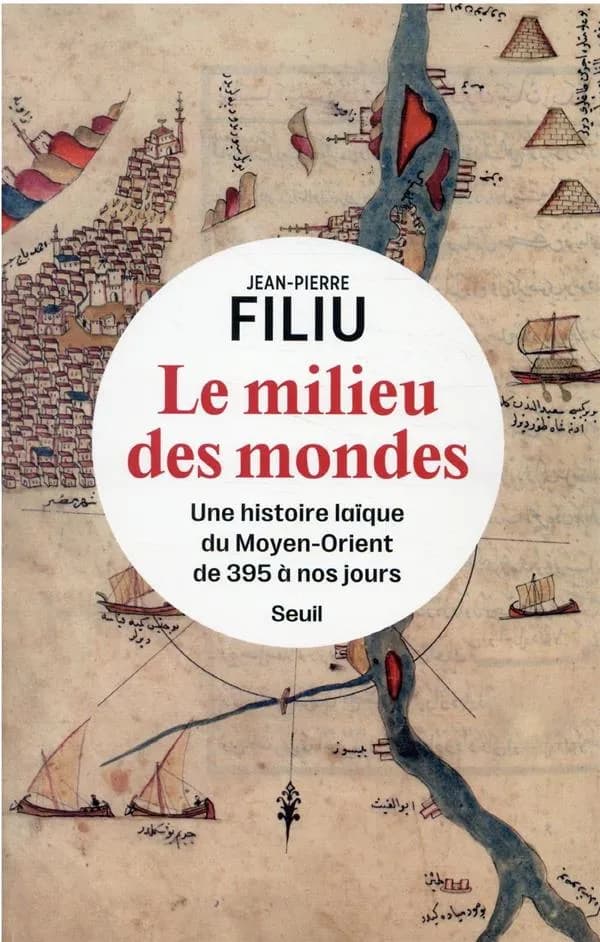 Le milieu des mondes : une histoire laïque du Moyen-Orient de 395 à nos jours
