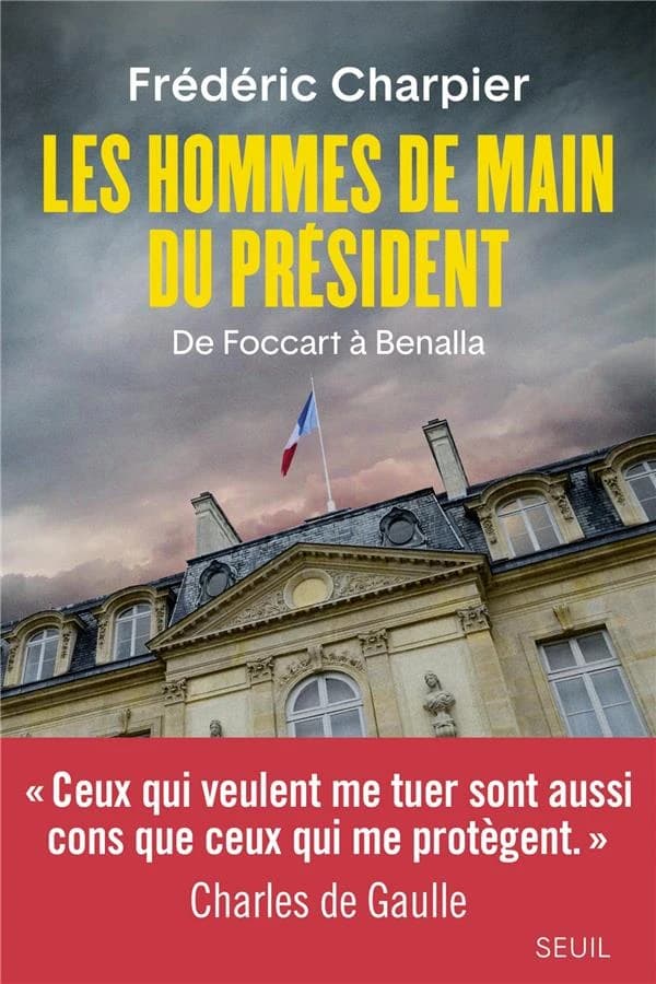 Les hommes de main du président : de Foccart à Benalla