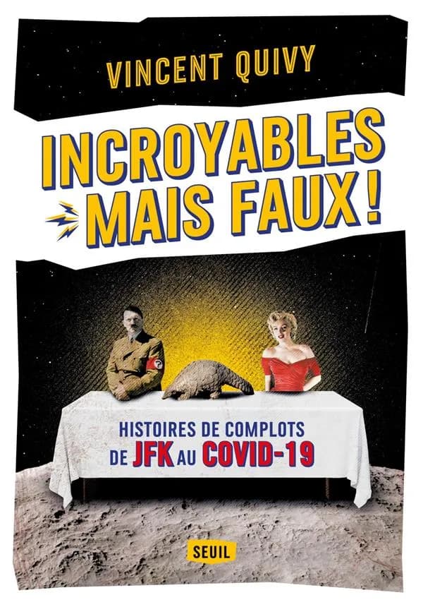 Incroyables, mais faux ! : histoires de complots de JFK au Covid-19