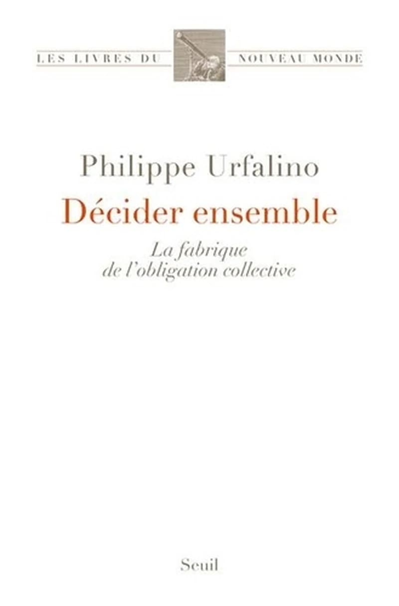 Décider ensemble  - La fabrique de l'obligation collective