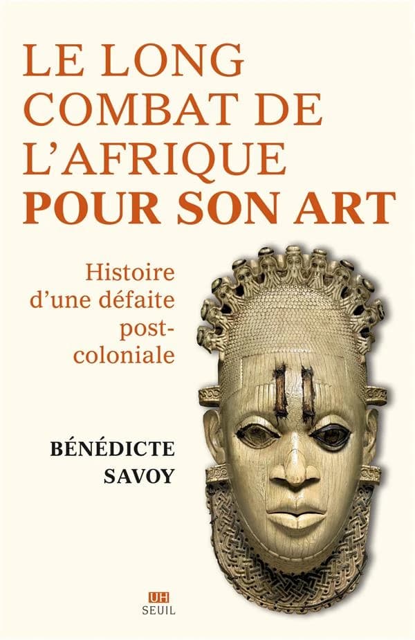 Le long combat de l'Afrique pour son art : histoire d'une défaite postcoloniale (Version française) Bénédicte Savoy