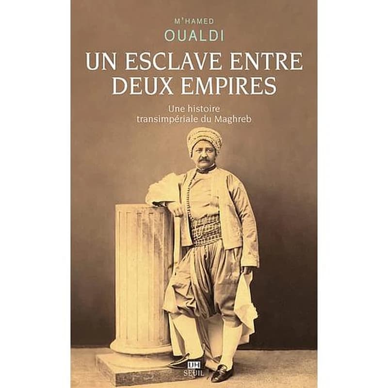 Un esclave entre deux empires : une histoire transimpériale du Maghreb (Éd. enrichie) M'hamed Oualdi