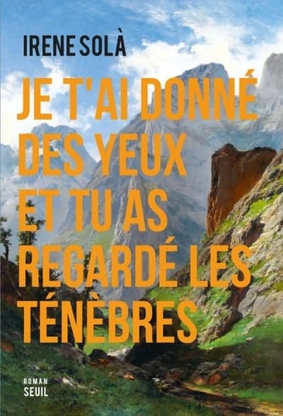 Je t'ai donné des yeux et tu as regardé les ténèbres : roman