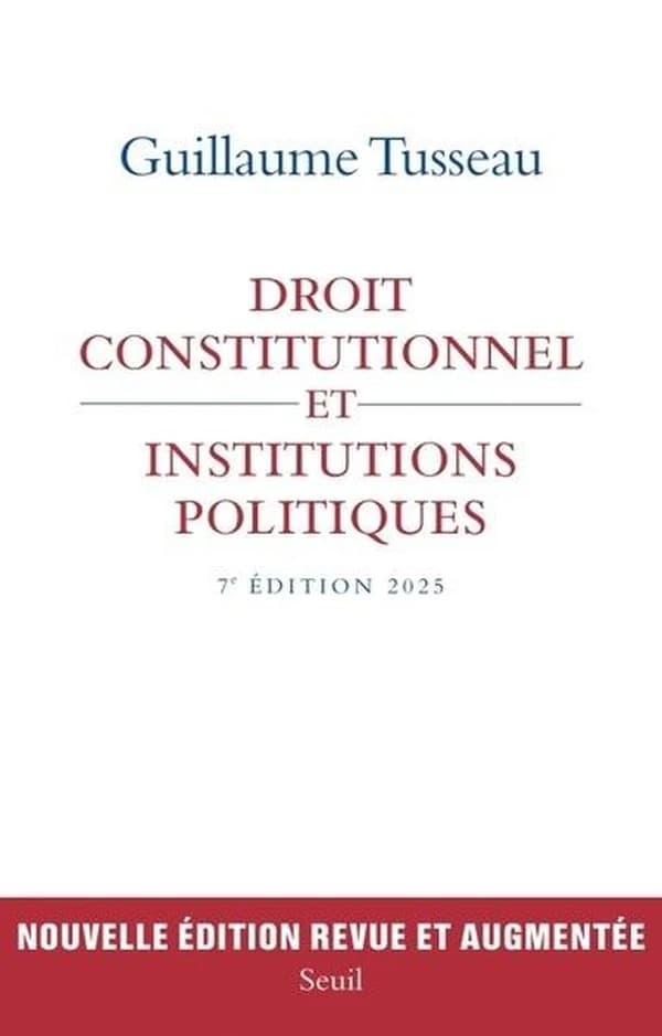 Droit constitutionnel et institutions politiques (7 éd., 2025, revue et augmentée) Guillaume Tusseau