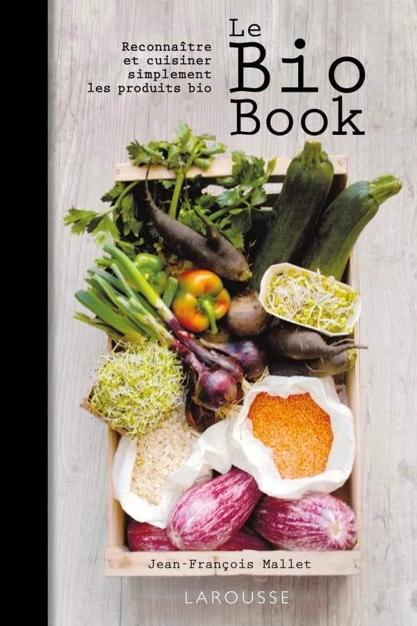 Le bio book ; reconnaître et cuisiner simplement les produits bio
