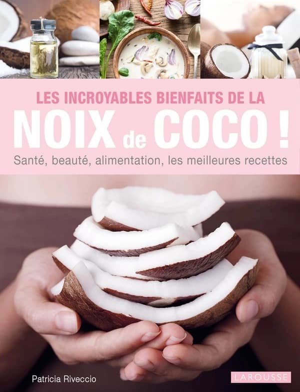 Les incroyables bienfaits de la noix de coco ! : santé, beauté, alimentation, les meilleures recettes