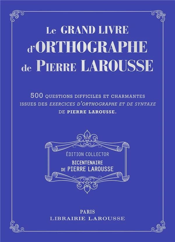 Le grand livre d'orthographe de Pierre Larousse : 500 questions difficiles et charmantes issues des "Exercices d'orthographe et de syntaxe" de Pierre Larousse (Éd. collector bicentenaire de Pierre Larousse)