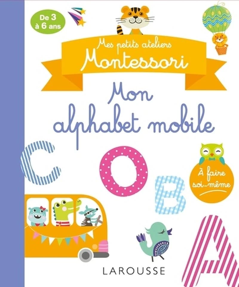 Mes petits ateliers Montessori : mon alphabet mobile : Des 3 à 6 ans : à faire soi-même : [Image didactique]