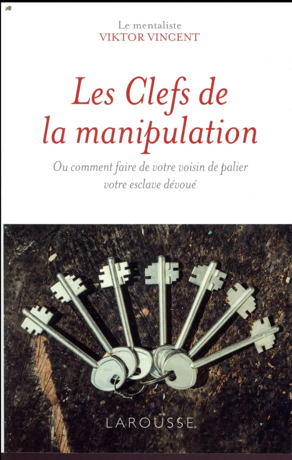 Les clefs de la manipulation : ou comment faire de votre voisin de palier votre esclave dévoué