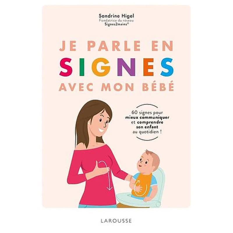 Je parle en signes avec mon bébé : 60 signes pour mieux communiquer et comprendre son enfant au quotidien !