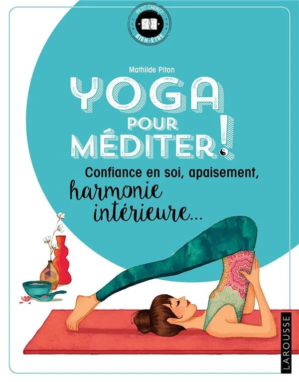 Yoga pour méditer ! : confiance en soi, apaisement, harmonie intérieure