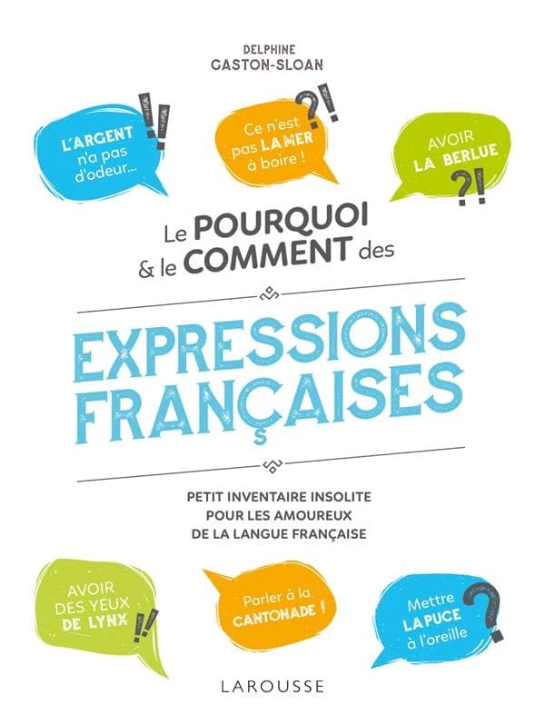 Le pourquoi & le comment des expressions françaises : petit inventaire insolite pour les amoureux de la langue française (Nouvelle éd.) Delphine Gaston-Sloan