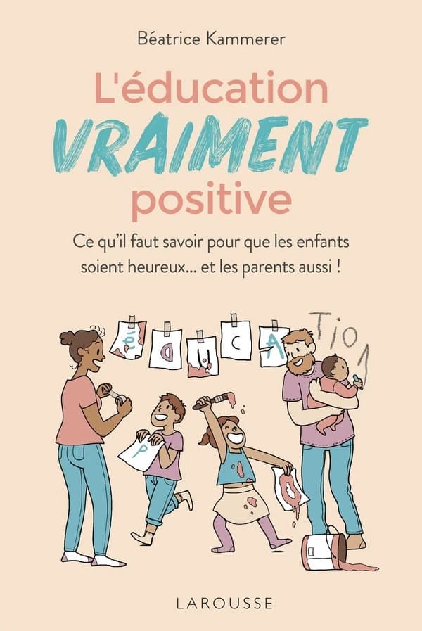 L'éducation vraiment positive : ce qu'il faut savoir pour que les enfants soient heureux et les parents aussi !
