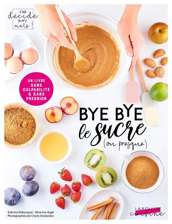 Bye bye le sucre, ou presque : un livre sans culpabilité & sans pression