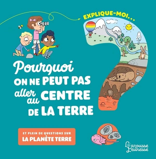 Pourquoi on ne peut pas aller au centre de la Terre ? : et plein de questions sur la planète Terre