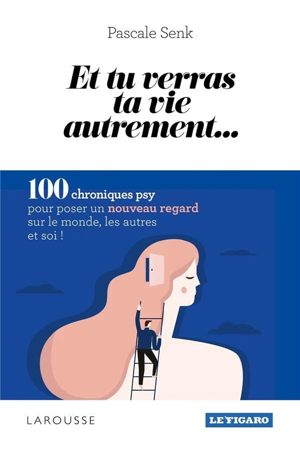 Et tu verras ta vie autrement : 100 chroniques psy pour poser un nouveau regard sur le monde, les autres et soi !