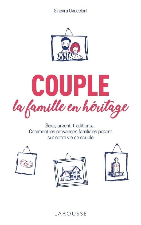 Couple : la famille en héritage : sexe, argent, traditions, comment les croyances familiales pèsent sur notre vie de couple