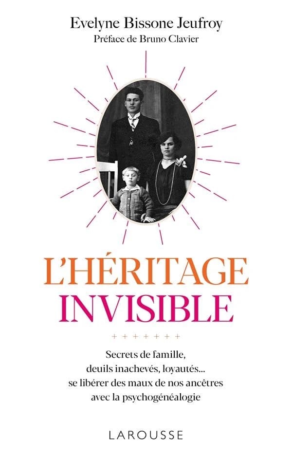 L'héritage invisible : secrets de famille, deuils inachevés, loyautés, se libérer des maux de nos ancêtres avec la psychogénéalogie