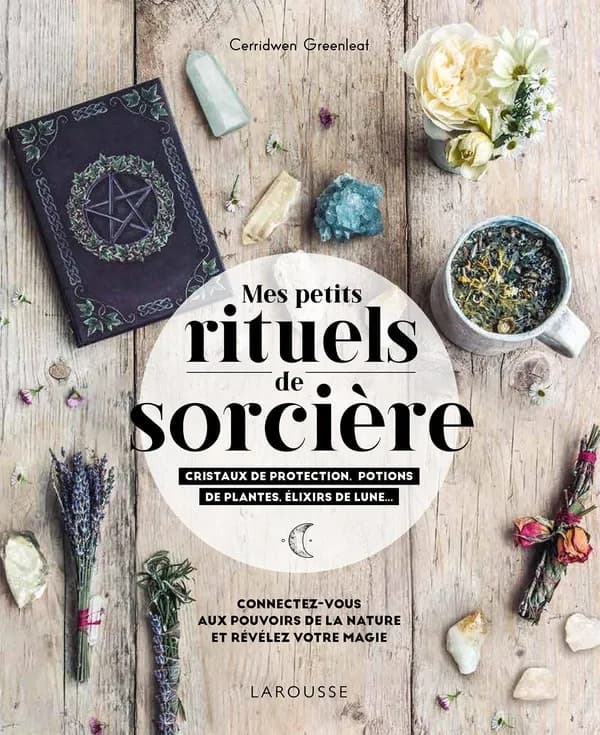 Mes petits rituels de sorcière : cristaux de protection, potions de plantes, élixir de lune : connectez-vous aux pouvoirs de la nature et révélez votre magie