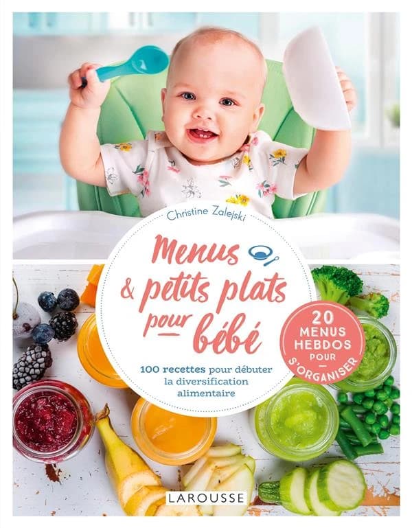 Menus & petits plats pour bébé : 100 recettes pour débuter la diversification alimentaire : 20 menus hebdo