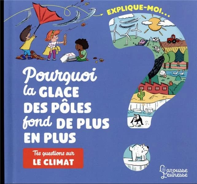 Pourquoi la glace des pôles fond de plus en plus ? : tes questions sur le climats