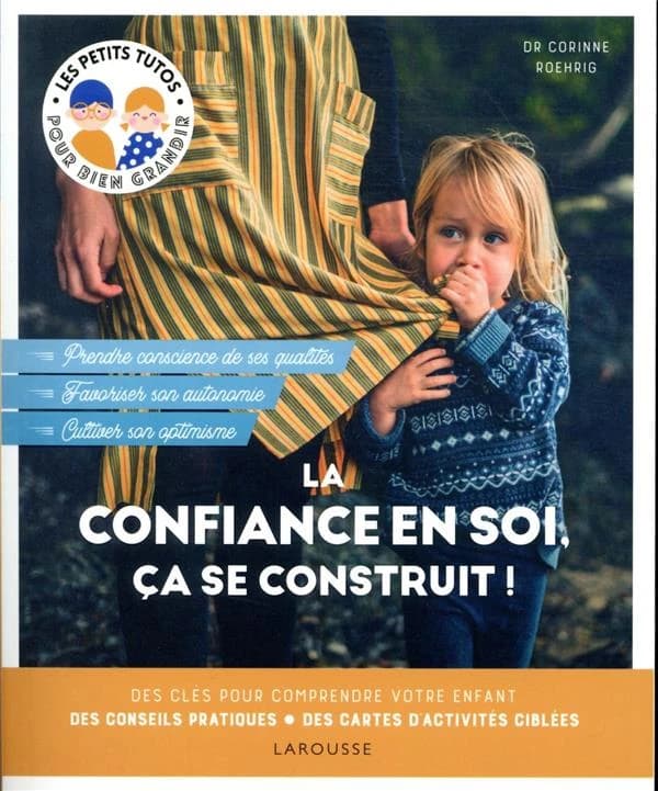 La confiance en soi, ça se construit ! : des clés pour comprendre votre enfant, des conseils pratiques, des cartes d'activités ciblées : prendre consience de ses qualités, favoriser son autonomie, cultiver son optimisme