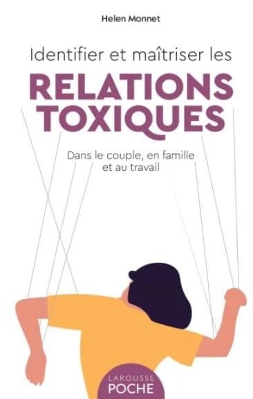 Identifier et maîtriser les relations toxiques : dans le couple, en famille et au travail ([Nouvelle éd.]) Helen Monnet