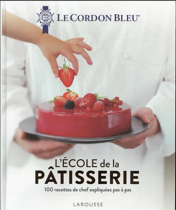 L'école de la pâtisserie : 100 recettes de chef expliquées pas à pas ([Nouvelle éd.]) Le Cordon bleu ; photographies d'Olivier Ploton