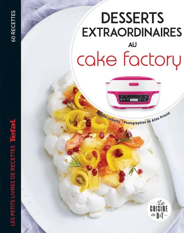 Desserts extraordinaires au Cake factory : les petits livres de recettes Tefal