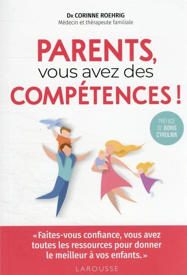 Parents, vous avez des compétences ! : faites-vous confiance, vous avez toutes les ressources pour donner le meilleur à vos enfants