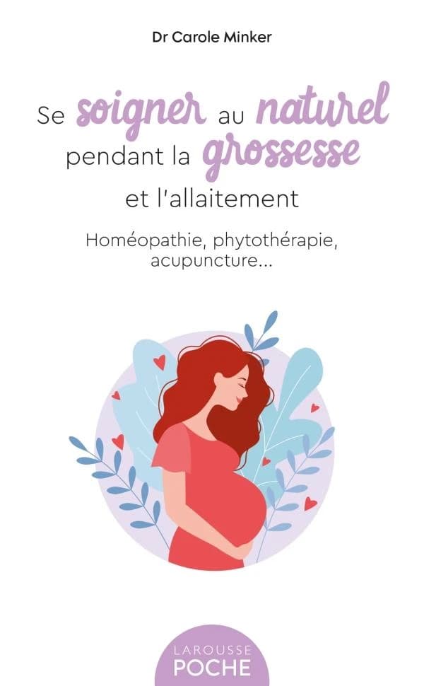 Se soigner au naturel pendant la grossesse et l'allaitement : homéopathie, phytothérapie, acupuncture ([Nouvelle éd.]) Dr Carole Minker