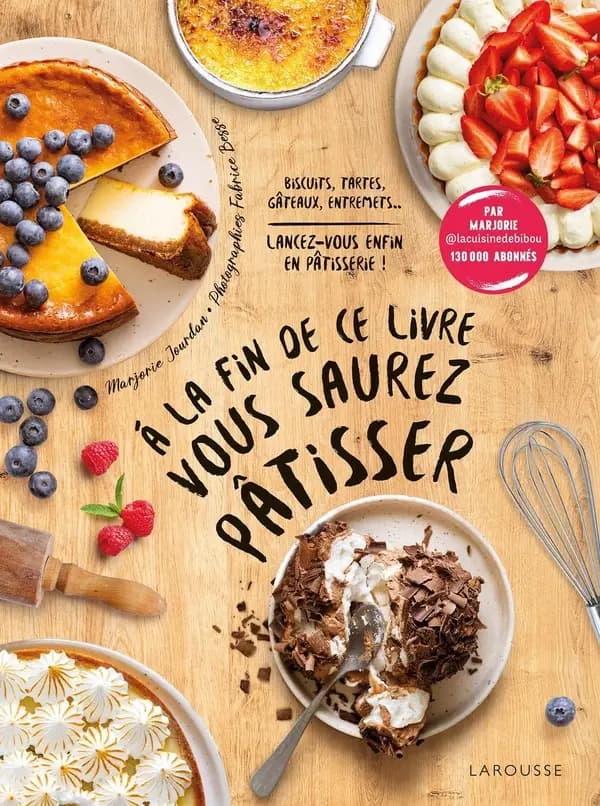 À la fin de ce livre vous saurez pâtisser : biscuits, tartes, gâteaux, entremets : lancez-vous enfin en pâtisserie !