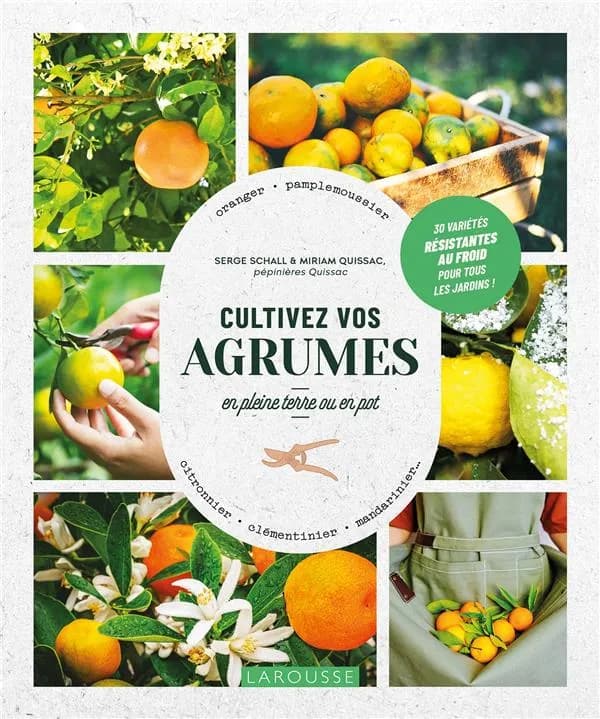 Cultivez vos agrumes, en pleine terre ou en pot : oranger, pamplemoussier, citronnier, clémentinier, mandarinier : 30 variétés résistantes au froid...