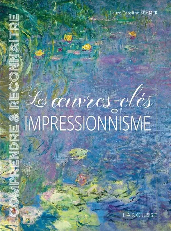 Les oeuvres-clés de l'impressionnisme ([Nouvelle éd.]) Laure-Caroline Semmer