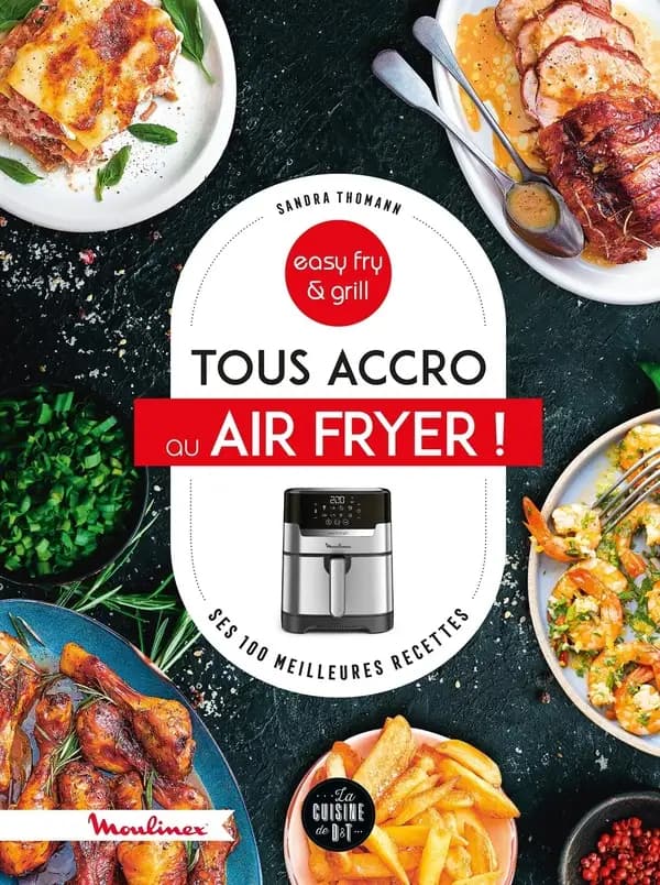 Tous accro au Air Fryer ! : easy fry & grill : ses 100 meilleurs recettes