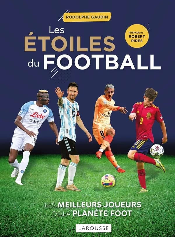 Les étoiles du football : les meilleurs joueurs de la planète foot ([Nouvelle éd.]) Rodolphe Gaudin ; préface de Robert Pirès