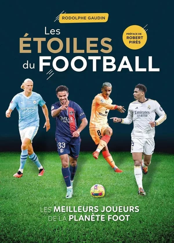 Les étoiles du football : les meilleurs joueurs de la planète foot ([Nouvelle éd.]) Rodolphe Gaudin ; préface de Robert Pirès
