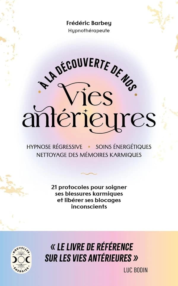 À la découverte de nos vies antérieures : hypnose régressive, soins énergétiques, nettoyage des mémoires karmiques : 21 protocoles pour soigner ses blessures karmiques et libérer ses blocages inconscients