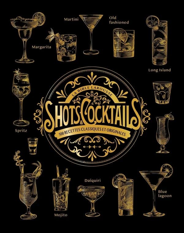 La bible Larousse shots & cocktails : 500 recettes classiques et originales