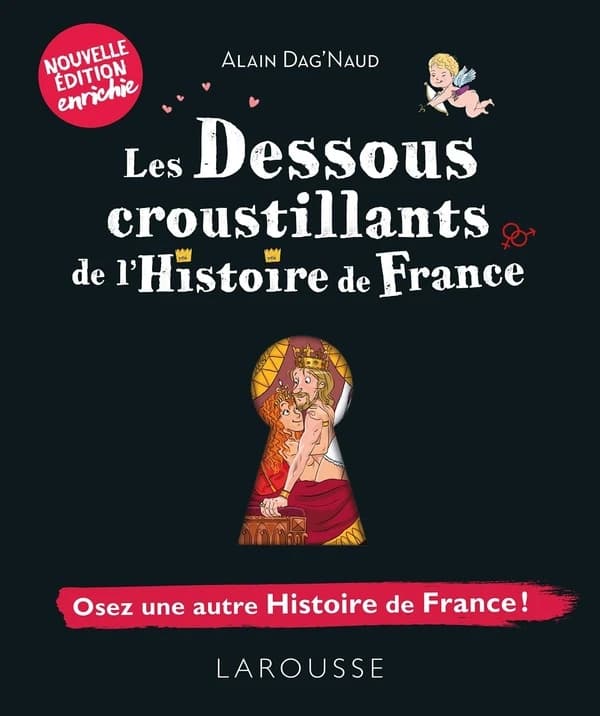 Les dessous croustillants de l'histoire de France : osez une autre histoire de France ! (Nouvelle éd. enrichie) Alain Dag'Naud