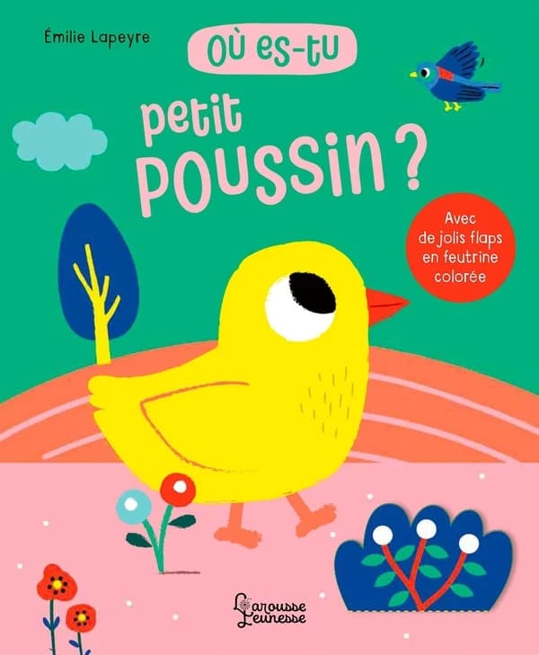 Où es-tu petit poussin ? : avec des jolis flaps en feutrine colorée