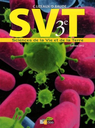 SVT, 3e : sciences de la vie et de la terre (Éd. 2012) [sous la direction de] C. Lizeaux, D. Baude ; [par] Denis Baude, Catherine Buttet, Nathalie Fouquet... [et al.]