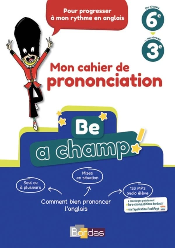 Be a champ : 6e, 3e ; Mon cahier de prononciation