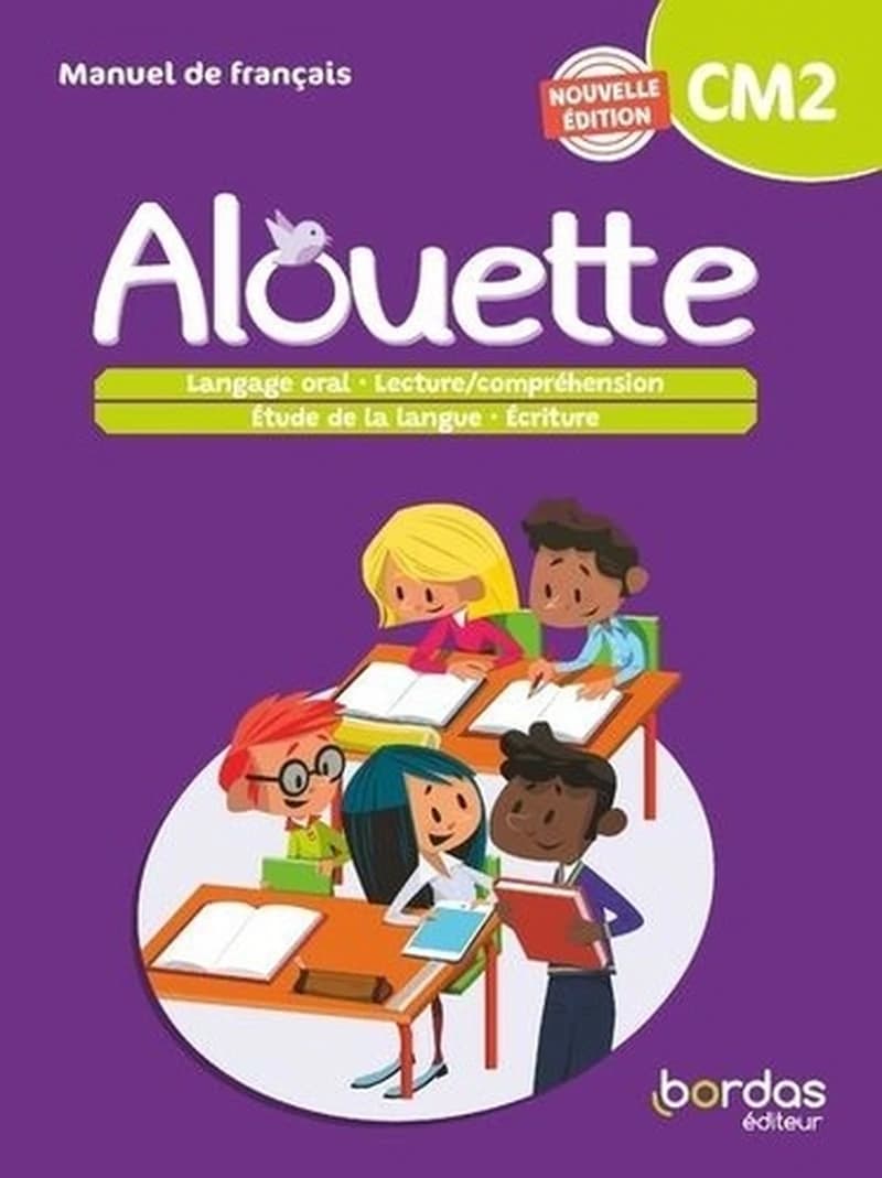 Alouette : manuel de français : CM2 : langage oral, lecture-compréhension, étude de la langue, écriture (Nouvelle éd.) sous la direction de Armelle Vautrot,... ; [par] Emmanuelle Bourdon-Ros,... Christine Camus-Loir,... Aurélie Chichery,... [et al.]