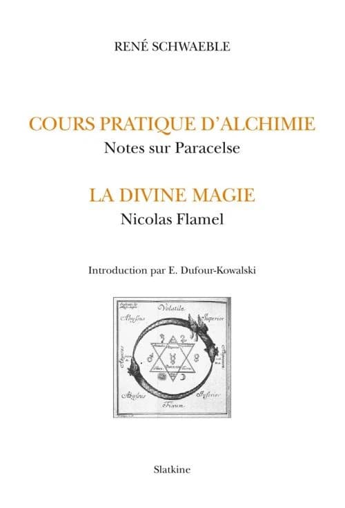 Cours pratique d'alchimie ; Notes sur Paracelse ; La divine magie ; Nicolas Flamel