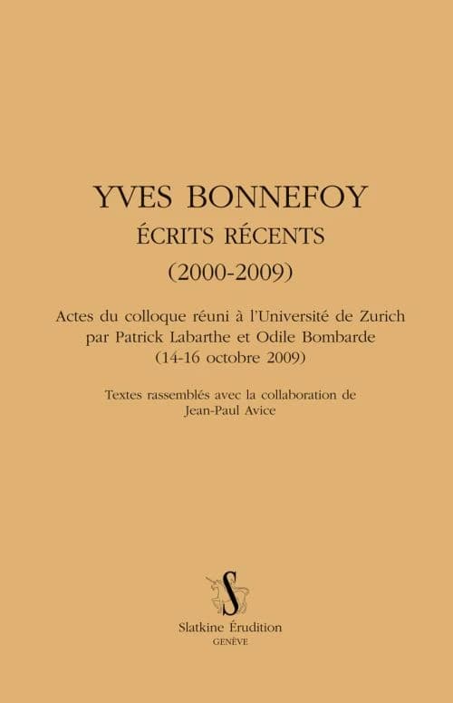 Yves Bonnefoy : écrits récents (2000-2009) : actes du colloque réuni à l'Université de Zurich (14-16 octobre 2009)